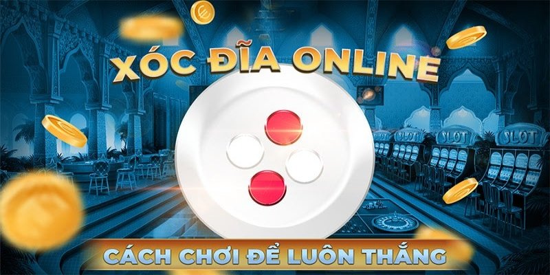 Cách chơi xóc đĩa hiệu quả mà thành viên nên tham khảo