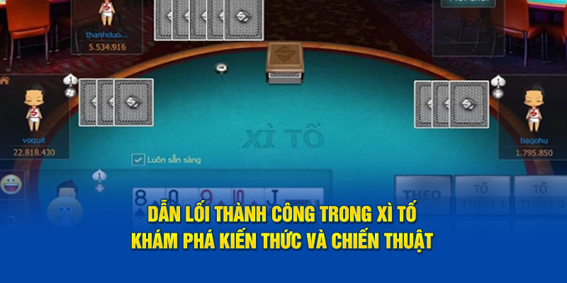 Dẫn lối thành công trong xì tố: Khám phá kiến thức và chiến thuật